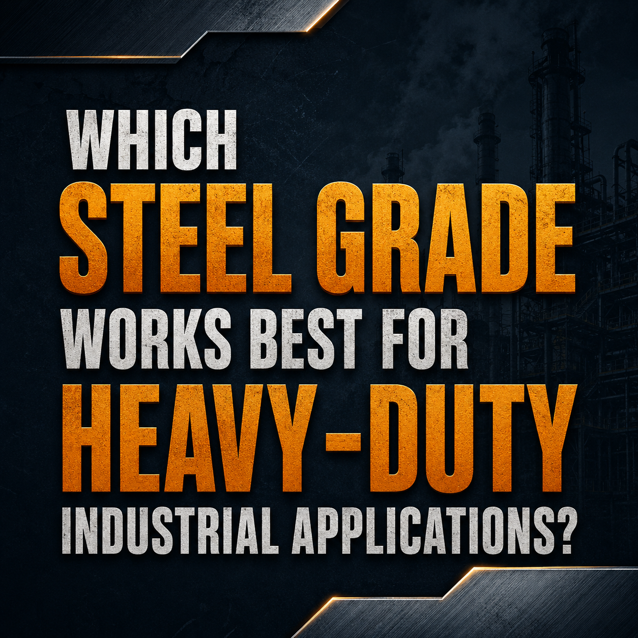 Which Steel Grade Works Best for Heavy-Duty Industrial Applications